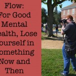 Flow: For Good Mental Health, Lose Yourself in Something Now and Then